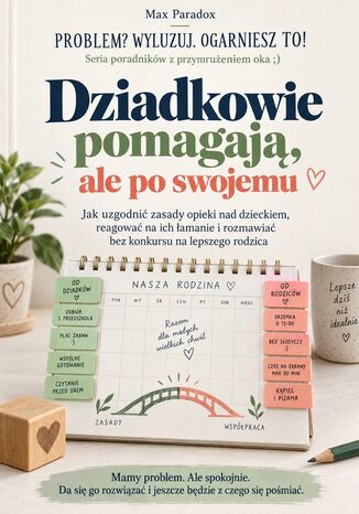 Dziadkowie pomagają, ale po swojemu - Jak uzgodnić zasady opieki nad dzieckiem, reagować na ich łamanie i rozmawiać bez konkursu na lepszego rodzica Max Paradox - okladka książki