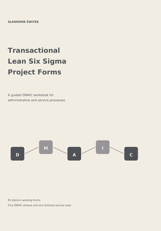 Transactional Lean Six Sigma project forms. A guided DMAIC workbook for administrative and service processes Sławomir Świtek - okladka książki
