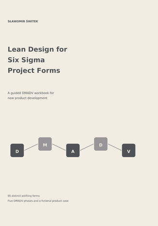 Lean Design for Six Sigma project forms. A guided DMADV workbook for new product development Sławomir Świtek - okladka książki