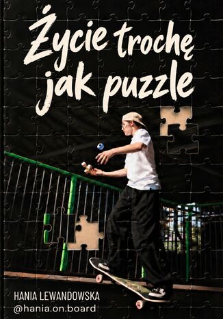Życie trochę jak puzzle. Deskorolka, dorastanie i wszystko pomiędzy Hania Lewandowska - okladka książki