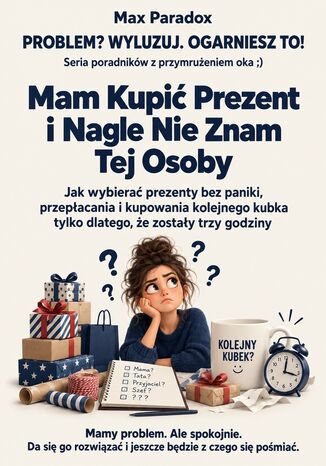 Mam Kupić Prezent i Nagle Nie Znam Tej Osoby - Jak wybierać prezenty bez paniki, przepłacania i kupowania kolejnego kubka tylko dlatego, że zostały trzy godziny Max Paradox - okladka książki