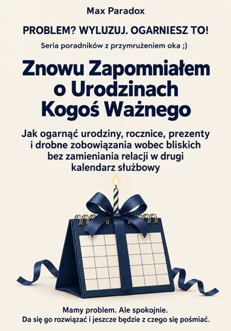Znowu Zapomniałem o Urodzinach Kogoś Ważnego - Jak ogarnąć urodziny, rocznice, prezenty i drobne zobowiązania wobec bliskich bez zamieniania relacji w drugi kalendarz służbowy Max Paradox - okladka książki
