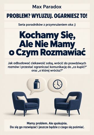 Kochamy Się, Ale Nie Mamy o Czym Rozmawiać - Jak odbudować ciekawość sobą, wrócić do prawdziwych rozmów i przestać ograniczać komunikację do "co kupić?" oraz "o której wrócisz?" Max Paradox - okladka książki
