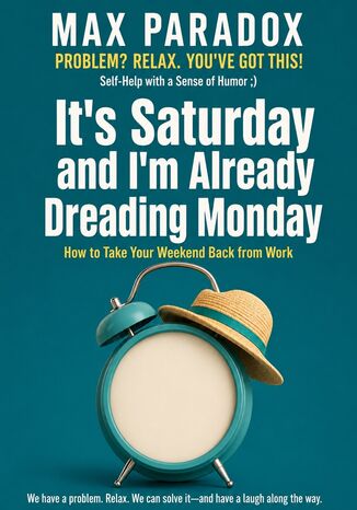 It's Saturday and I'm Already Dreading Monday - How to Take Your Weekend Back from Work Max Paradox - okladka książki