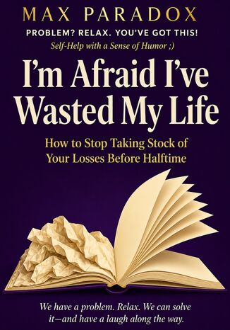 I'm Afraid I've Wasted My Life - How to Stop Taking Stock of Your Losses Before Halftime Max Paradox - okladka książki