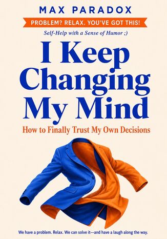 I Keep Changing My Mind - How to Finally Trust My Own Decisions Max Paradox - okladka książki