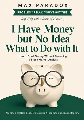 I Have Money but No Idea What to Do with It - How to Start Saving Without Becoming a Stock Market Analyst Max Paradox - okladka książki