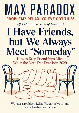 I Have Friends, but We Always Meet “Someday" - How to Keep Friendships Alive When the Next Free Date Is in 2029 Max Paradox - okladka książki