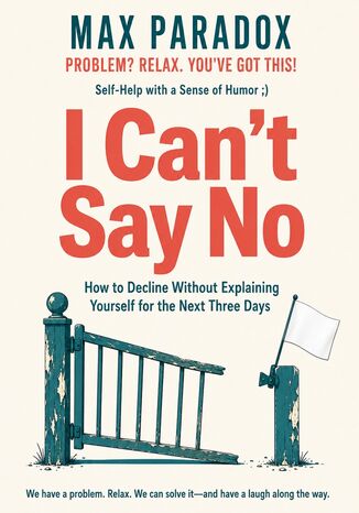 I Can't Say No - How to Decline Without Explaining Yourself for the Next Three Days Max Paradox - okladka książki
