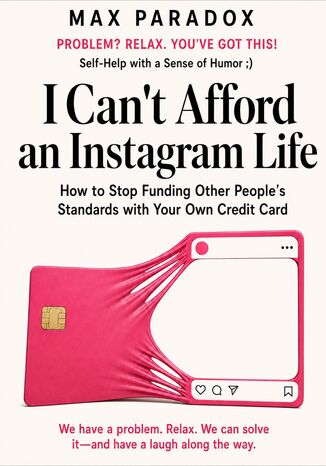 I Can't Afford an Instagram Life - How to Stop Funding Other People's Standards with Your Own Credit Card Max Paradox - okladka książki