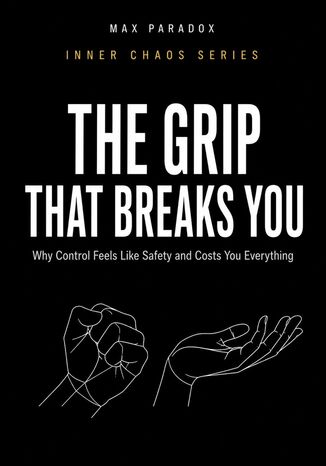 The Grip That Breaks You - Why Control Feels Like Safety and Costs You Everything Max Paradox - okladka książki