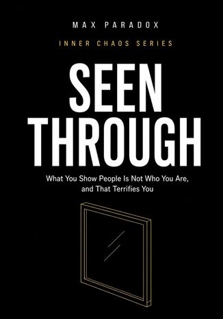 Seen Through - What You Show People Is Not Who You Are, and That Terrifies You Max Paradox - okladka książki