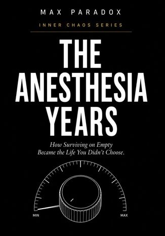 The Anesthesia Years - How Surviving on Empty Became the Life You Didn't Choose Max Paradox - okladka książki