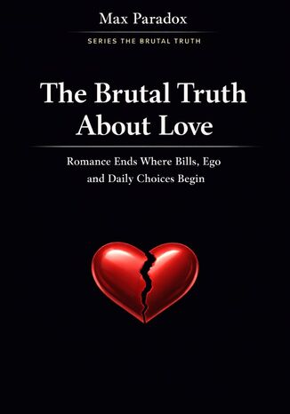 The Brutal Truth About Love - Romance Ends Where Bills, Ego and Daily Choices Begin Max Paradox - okladka książki