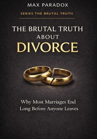 The Brutal Truth About Divorce - The End of a Marriage Is Rarely the End of the Story Max Paradox - okladka książki