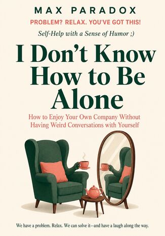I Don't Know How to Be Alone - How to Enjoy Your Own Company Without Having Weird Conversations with Yourself Max Paradox - okladka książki