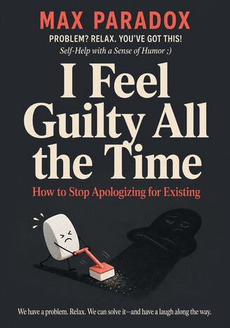 I Feel Guilty All the Time - How to Stop Apologizing for Existing Max Paradox - okladka książki