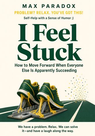 I Feel Stuck - How to Move Forward When Everyone Else Is Apparently Succeeding Max Paradox - okladka książki