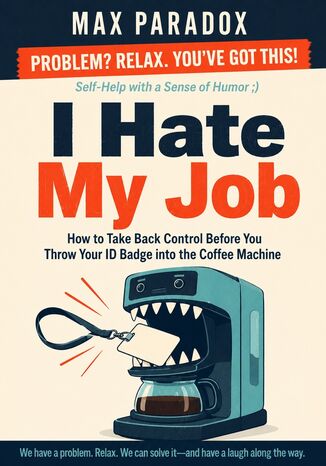 I Hate My Job - How to Take Back Control Before You Throw Your ID Badge into the Coffee Machine Max Paradox - okladka książki