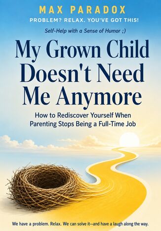My Grown Child Doesn't Need Me Anymore - How to Rediscover Yourself When Parenting Stops Being a Full-Time Job Max Paradox - okladka książki