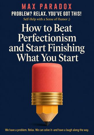How to Beat Perfectionism and Start Finishing What You Start Max Paradox - okladka książki