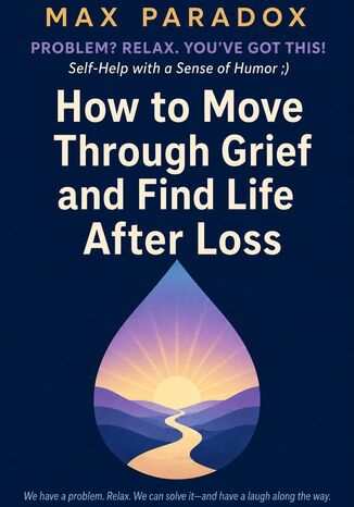 How to Move Through Grief and Find Life After Loss Max Paradox - okladka książki