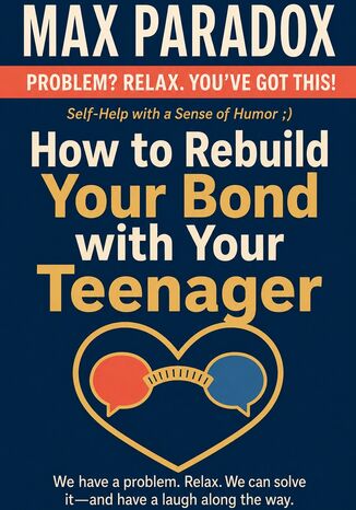 How to Rebuild Your Bond with Your Teenager Max Paradox - okladka książki