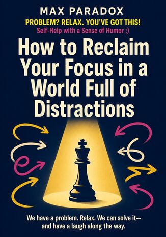 How to Reclaim Your Focus in a World Full of Distractions Max Paradox - okladka książki