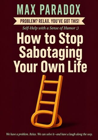How to Stop Sabotaging Your Own Life Max Paradox - okladka książki