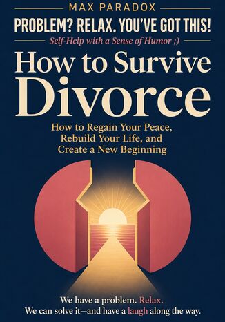 How to Survive Divorce - How to Regain Your Peace, Rebuild Your Life, and Create a New Beginning Max Paradox - okladka książki