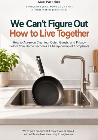 We Can\'t Figure Out How to Live Together - How to Agree on Cleaning, Quiet, Guests, and Privacy Before Your Home Becomes a Championship of Complaints Max Paradox - okladka książki