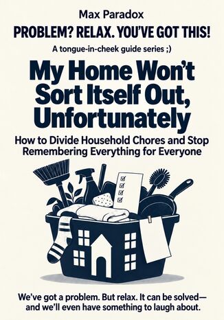 My Home Won't Sort Itself Out, Unfortunately - How to Divide Household Chores and Stop Remembering Everything for Everyone Max Paradox - okladka książki
