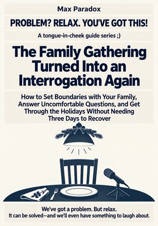 The Family Gathering Turned Into an Interrogation Again - How to Set Boundaries with Your Family, Answer Uncomfortable Questions, and Get Through the Holidays Without Needing Three Days to Recover Max Paradox - okladka książki