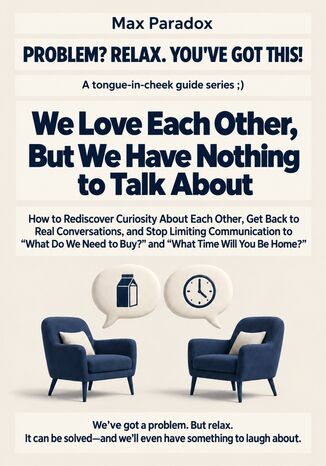 We Love Each Other, But We Have Nothing to Talk About - How to Rediscover Curiosity About Each Other, Get Back to Real Conversations, and Stop Limiting Communication to “What Do We Need to Buy?" and “What Time Will You Be Home?" Max Paradox - okladka książki