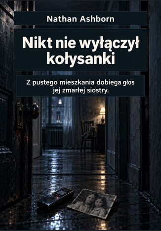 Nikt nie wyłączył kołysanki - Z pustego mieszkania dobiega głos jej zmarłej siostry Nathan Ashborn - okladka książki