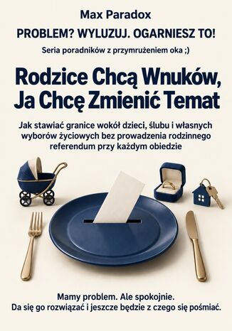 Rodzice Chcą Wnuków, Ja Chcę Zmienić Temat - Jak stawiać granice wokół dzieci, ślubu i własnych wyborów życiowych bez prowadzenia rodzinnego referendum przy każdym obiedzie Max Paradox - okladka książki