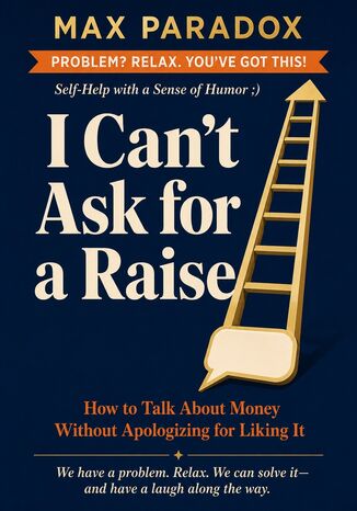 I Can't Ask for a Raise - How to Talk About Money Without Apologizing for Liking It Max Paradox - okladka książki