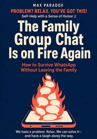 The Family Group Chat Is on Fire Again - How to Survive WhatsApp Without Leaving the Family Max Paradox - okladka książki