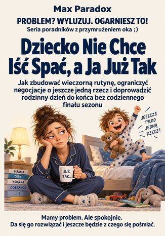 Dziecko Nie Chce Iść Spać, a Ja Już Tak. Jak zbudować wieczorną rutynę, ograniczyć negocjacje o jeszcze jedną rzecz i doprowadzić rodzinny dzień do końca bez codziennego finału sezonu Max Paradox - okladka książki
