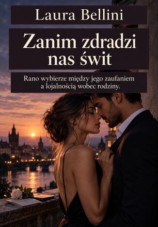 Zanim zdradzi nas świt. Rano wybierze między jego zaufaniem a lojalnością wobec rodziny Laura Bellini - okladka książki