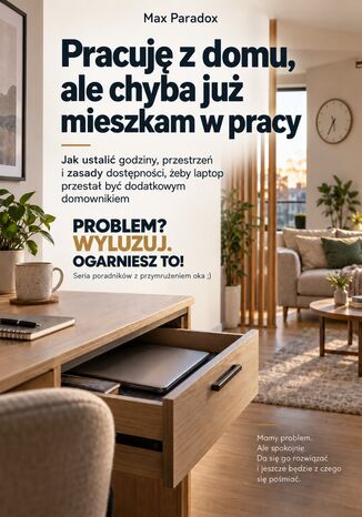 Pracuję z domu, ale chyba już mieszkam w pracy - Jak wyznaczać godziny pracy, chronić własną przestrzeń i odzyskać życie poza laptopem Max Paradox - okladka książki
