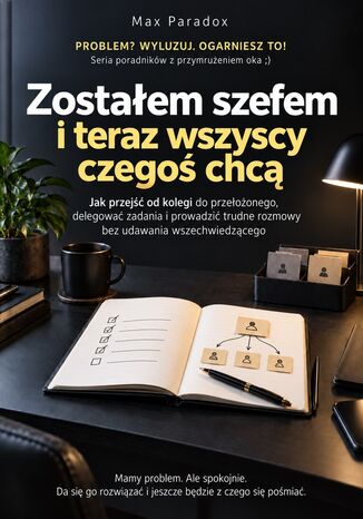 Zostałem szefem i teraz wszyscy czegoś chcą - Jak przejść od kolegi do przełożonego, delegować zadania i prowadzić trudne rozmowy bez udawania wszechwiedzącego Max Paradox - okladka książki