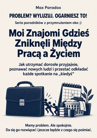 Moi Znajomi Gdzieś Zniknęli Między Pracą a Życiem - Jak utrzymać dorosłe przyjaźnie, poznawać nowych ludzi i przestać odkładać każde spotkanie na "kiedyś" Max Paradox - okladka książki