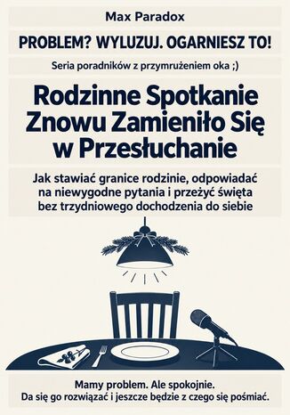 Rodzinne Spotkanie Znowu Zamieniło Się w Przesłuchanie - Jak stawiać granice rodzinie, odpowiadać na niewygodne pytania i przeżyć święta bez trzydniowego dochodzenia do siebie Max Paradox - okladka książki