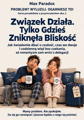 Związek Działa. Tylko Gdzieś Zniknęła Bliskość - Jak świadomie dbać o czułość, czas we dwoje i codzienną więź bez czekania, aż romantyzm sam wróci z delegacji Max Paradox - okladka książki