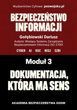 BEZPIECZEŃSTWO INFORMACJI CYBER AI KSC SZBI ISO 27001 NIS2 MODUŁ 3 DOKUMENTACJA, KTÓRA MA SENS Gołębiowski Dariusz - okladka książki