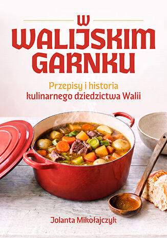 W walijskim garnku. Przepisy i historia kulinarnego  dziedzictwa Walii Jolanta Mikołajczyk - okladka książki