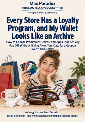 Every Store Has a Loyalty Program, and My Wallet Looks Like an Archive - How to Choose Promotions, Points, and Apps That Actually Pay Off Without Giving Away Your Data for a Coupon Worth Three Złoty Max Paradox - okladka książki