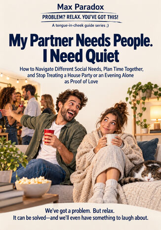 My Partner Needs People. I Need Quiet — How to Navigate Different Social Needs, Plan Time Together, and Stop Treating a House Party or an Evening Alone as Proof of Love Max Paradox - okladka książki