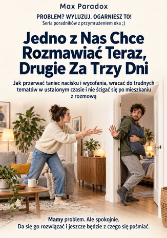 Jedno z Nas Chce Rozmawiać Teraz, Drugie Za Trzy Dni - Jak przerwać taniec nacisku i wycofania, wracać do trudnych tematów w ustalonym czasie i nie ścigać się po mieszkaniu z rozmową Max Paradox - okladka książki
